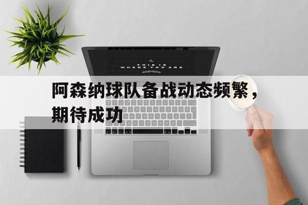 星空体育网站入口-阿森纳球队备战动态频繁，期待成功